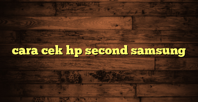 LintasYogya | cara cek hp second samsung