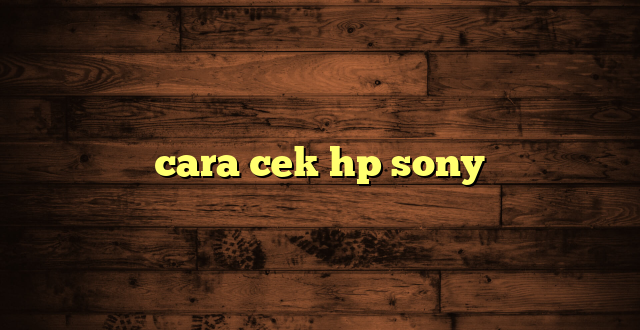 LintasYogya | cara cek hp sony