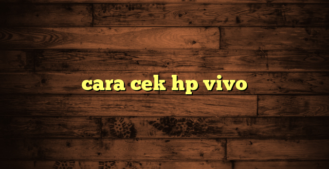 LintasYogya | cara cek hp vivo