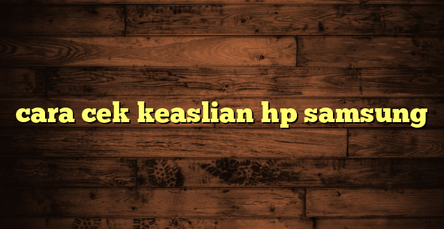 LintasYogya | cara cek keaslian hp samsung