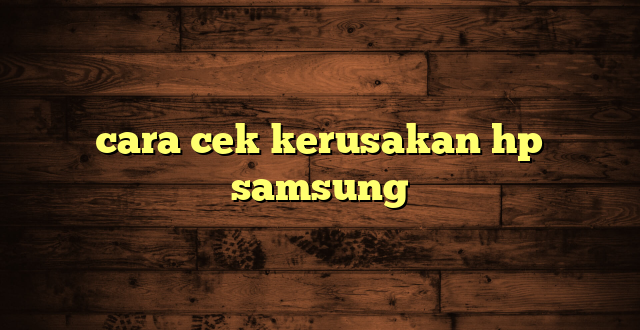 LintasYogya | cara cek kerusakan hp samsung