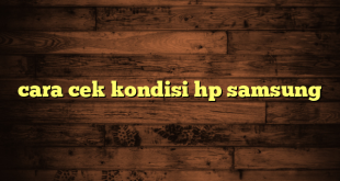 LintasYogya | cara cek kondisi hp samsung