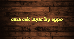 LintasYogya | cara cek layar hp oppo