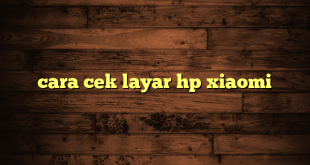 LintasYogya | cara cek layar hp xiaomi