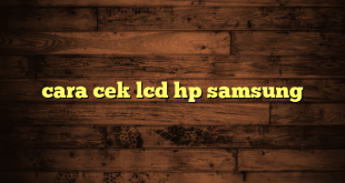 LintasYogya | cara cek lcd hp samsung