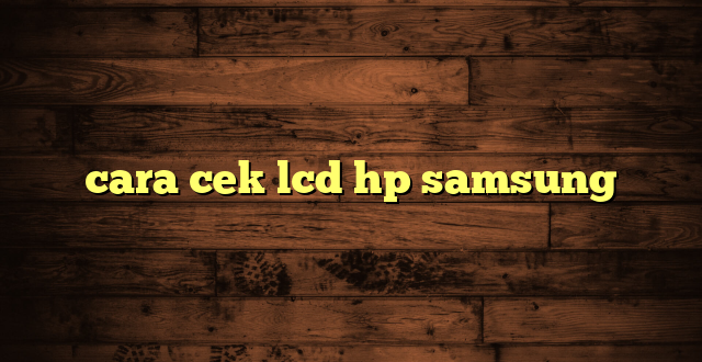 LintasYogya | cara cek lcd hp samsung