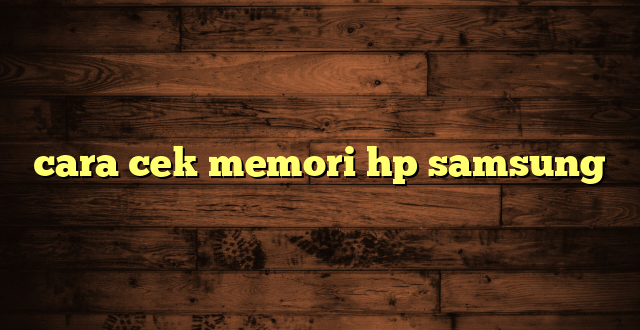 LintasYogya | cara cek memori hp samsung