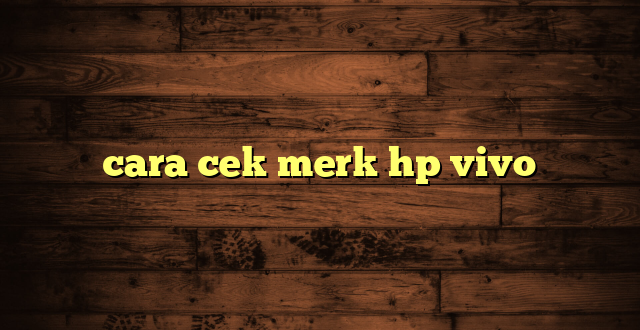 LintasYogya | cara cek merk hp vivo