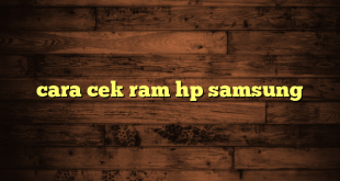 LintasYogya | cara cek ram hp samsung