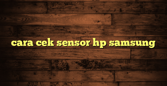 LintasYogya | cara cek sensor hp samsung