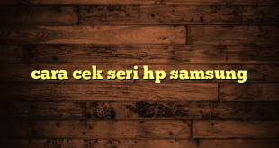 LintasYogya | cara cek seri hp samsung