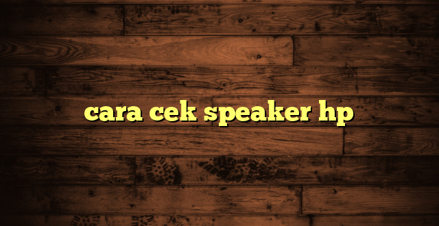 LintasYogya | cara cek speaker hp