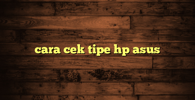 LintasYogya | cara cek tipe hp asus