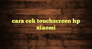 LintasYogya | cara cek touchscreen hp xiaomi