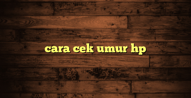 LintasYogya | cara cek umur hp