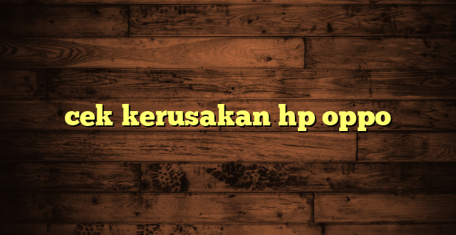 LintasYogya | cek kerusakan hp oppo