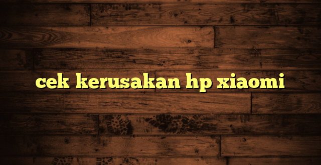 LintasYogya | cek kerusakan hp xiaomi