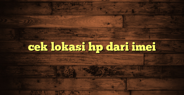 LintasYogya | cek lokasi hp dari imei