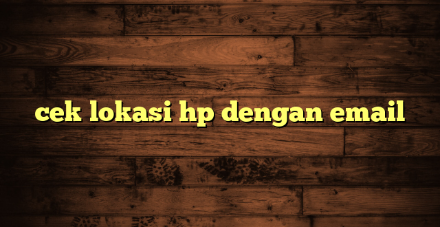 LintasYogya | cek lokasi hp dengan email