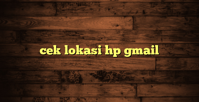 LintasYogya | cek lokasi hp gmail