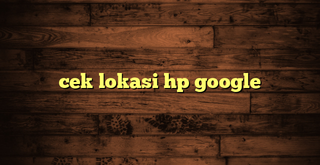 LintasYogya | cek lokasi hp google