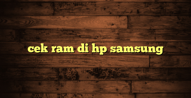 LintasYogya | cek ram di hp samsung