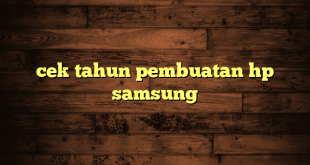 LintasYogya | cek tahun pembuatan hp samsung