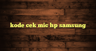 LintasYogya | kode cek mic hp samsung